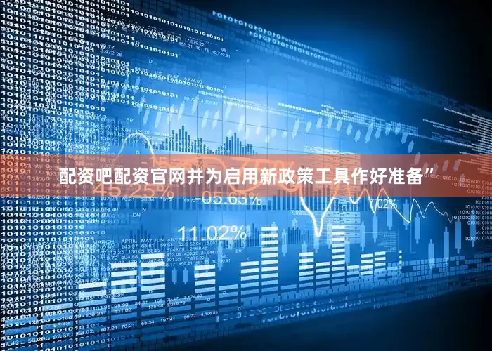 配资吧配资官网并为启用新政策工具作好准备”