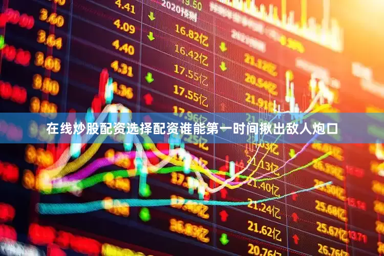 在线炒股配资选择配资谁能第一时间揪出敌人炮口