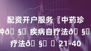 配资开户服务〖中药珍方〗100种🧏疾病自疗法🧏‍21-40