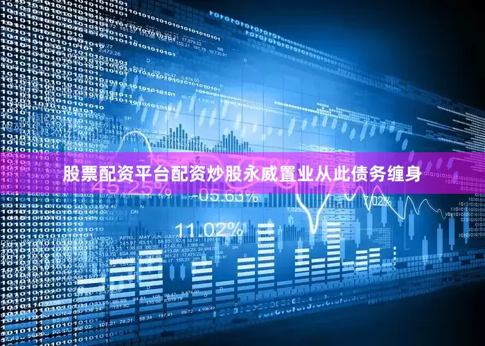 股票配资平台配资炒股永威置业从此债务缠身