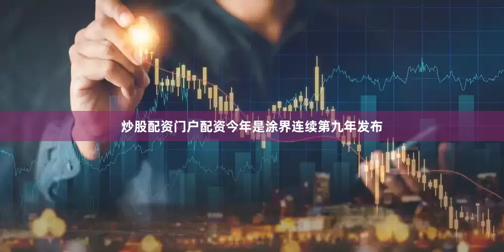 炒股配资门户配资今年是涂界连续第九年发布